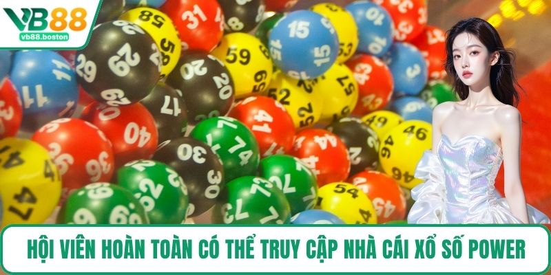 Hội viên hoàn toàn có thể truy cập nhà cái xổ số Power