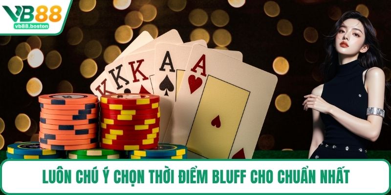 Luôn chú ý chọn thời điểm bluff cho chuẩn nhất