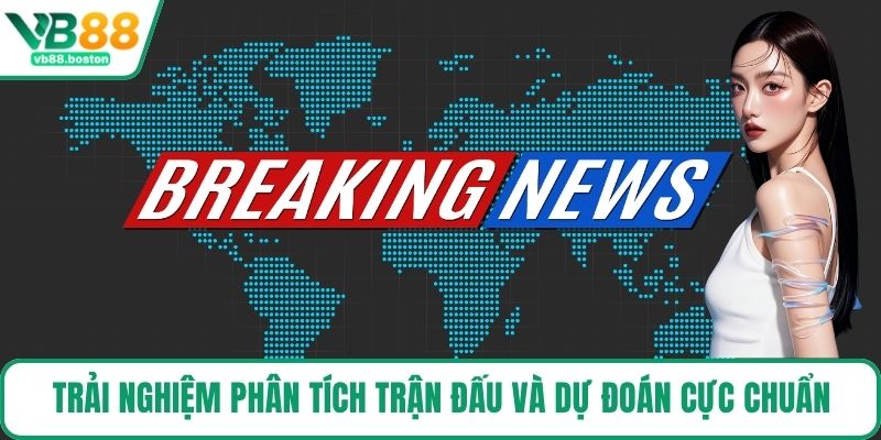 Trải nghiệm phân tích trận đấu và dự đoán cực chuẩn