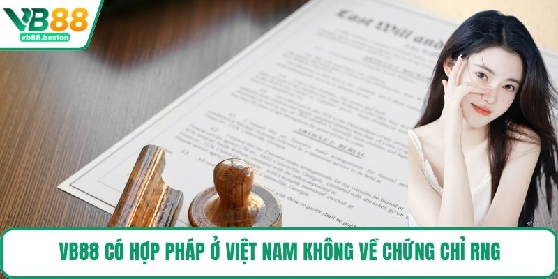 VB88 có hợp pháp ở Việt Nam không về chứng chỉ RNG